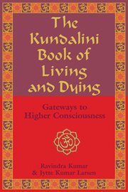 The Kundalini book of living and dying: gateways to higher consciousness cover image