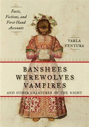 Banshees, werewolves, vampires, and other creatures of the night: facts, fictions, and first-hand accounts cover image