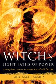 The Witch's Eight Paths of Power: a Complete Course in Magick and Witchcraft cover image