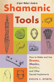A spirit walker's guide to Shamanic tools: how to make and use drums, masks, rattles, and other sacred implements cover image