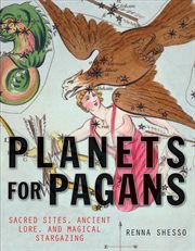 Planets for pagans: sacred sites, ancient lore, and magical stargazing cover image