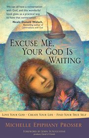 Excuse me, your God is waiting: love your God, create your life, find your true self cover image
