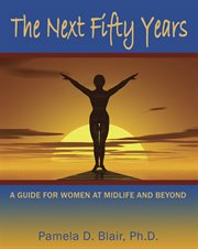 The Next Fifty Years : A Guide for Women at Midlife and Beyond cover image