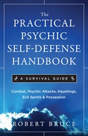 The practical psychic self-defense handbook: a survival guide : combat psychic attacks, evil spirits & possession cover image