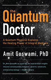 The quantum doctor: a quantum physicist explains the healing power of integrative medicine cover image