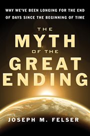 The myth of the great ending: why we've been longing for the end of days since the beginning of time cover image