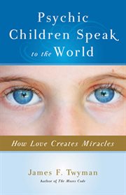 Psychic children speak to the world: how love creates miracles cover image