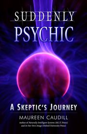 Suddenly psychic: a skeptic's journey cover image