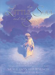 The little soul and the sun: a children's parable adapted from Conversations with God cover image