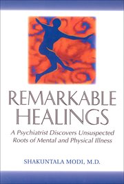 Remarkable healings: a psychiatrist discovers unsuspected roots of mental and physical illness cover image