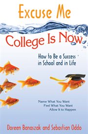 Excuse me, college is now: how to be a success in school and in life cover image