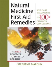 Natural medicine first aid remedies: self-care treatments for 100+ common conditions cover image