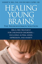 Healing young brains: drug-free treatment for childhood dusorders-- including autism, ADHD, depression, and anxiety cover image