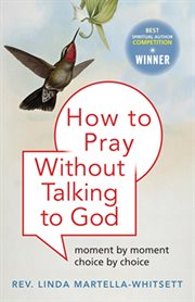 How to pray without talking to God: moment by moment, choice by choice cover image