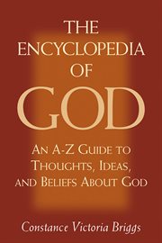 The encyclopedia of God: an A-Z guide to thoughts, ideas, and beliefs about God cover image