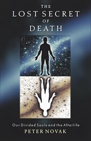 The lost secret of death: our divided souls and the afterlife cover image