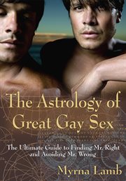 The astrology of great gay sex: the ultimate guide to finding Mr. Right and avoiding Mr. Wrong cover image