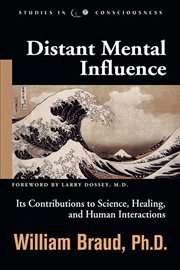 Distant mental influence: its contributions to science, healing, and human interactions cover image