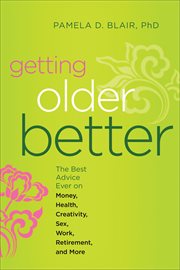 Getting older better: the best advice ever on money, health, travel, creativity, work, retirement, legacy, and more for women in their third act cover image