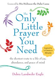The only little prayer you need : the shortest route to a life of joy, abundance, and peace of mind cover image