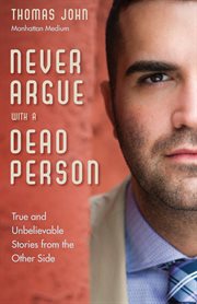 Never argue with a dead person: true and unbelievable stories from the other side cover image