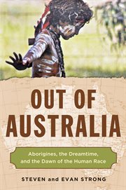 Out of Australia: Aborigines, the dreamtime, and the dawn of the human race cover image