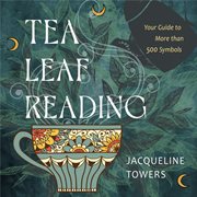 Tea leaf reading : discover your fortune in the bottom of a cup cover image