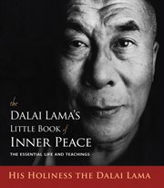 The Dalai Lama's Little Book of Inner Peace : the Essential Life and Teachings cover image