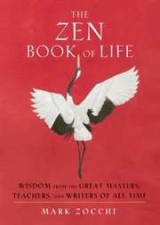 The Zen book of life : wisdom from the great masters, teachers, and writers of all time cover image