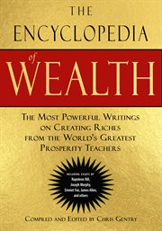 The encyclopedia of wealth. The Most Powerful Writings on Creating Riches from the World's Greatest Prosperity Teachers cover image