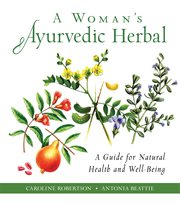 A Woman's Ayurvedic Herbal : a Guide for Natural Health and Well-Being cover image