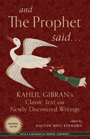And the prophet said. Kahlil Gibran's Classic Text with Newly Discovered Writings cover image
