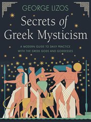 Secrets of Greek Mysticism : A Modern Guide to Daily Practice with the Greek Gods and Goddesses cover image