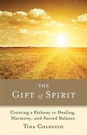 The gift of spirit: creating a pathway to healing, harmony, and sacred balance cover image