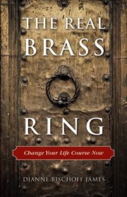 Real brass ring: change your life course now cover image