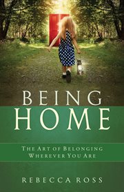 Being home: the art of belonging wherever you are cover image