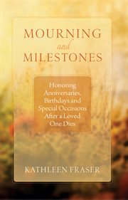 Mourning and milestones: honoring anniversaries, birthdays and special occasions after a loved one dies cover image