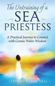 The untraining of a sea priestess. A Practical Journey to Connect with Cosmic Water Wisdom cover image