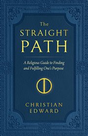 The straight path. A Religious Guide to Finding and Fulfilling One's Purpose cover image