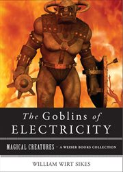 Goblins of Electricity: Magical Creatures, A Weiser Books Collection cover image