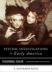Psychic investigations in early america. Paranormal Parlor, A Weiser Books Collection cover image