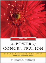 The power of concentration, part two. Create the Life You Want, A Hampton Roads Collection cover image