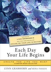 Each day your life begins, part three. Create the Life You Want, A Hampton Roads Collection cover image