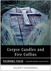 Corpse candles and fire coffins: paranormal parlor, a weiser books collection cover image
