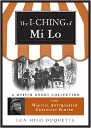I-Ching of Mi Lo: Magical Antiquarian Curiosity Shoppe, A Weiser Books Collection cover image