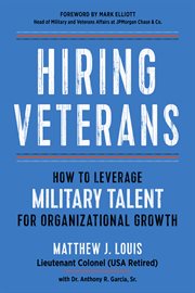 Hiring Veterans : How To Leverage Military Talent for Organizational Growth cover image