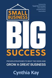 Small Business, Big Success : Proven Strategies to Beat the Odds and Grow a Great Business cover image