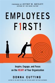 Employees first! : inspire, engage, and focus on the heart of your organization cover image