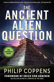 The ancient alien question : a new inquiry into the existence, evidence, and influence of ancient visitors cover image