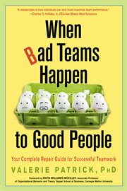 When bad teams happen to good people : your complete repair guide for successful teamwork cover image